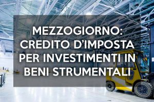 Regioni del Mezzogiorno: Credito d’Imposta per investimenti in beni strumentali nuovi