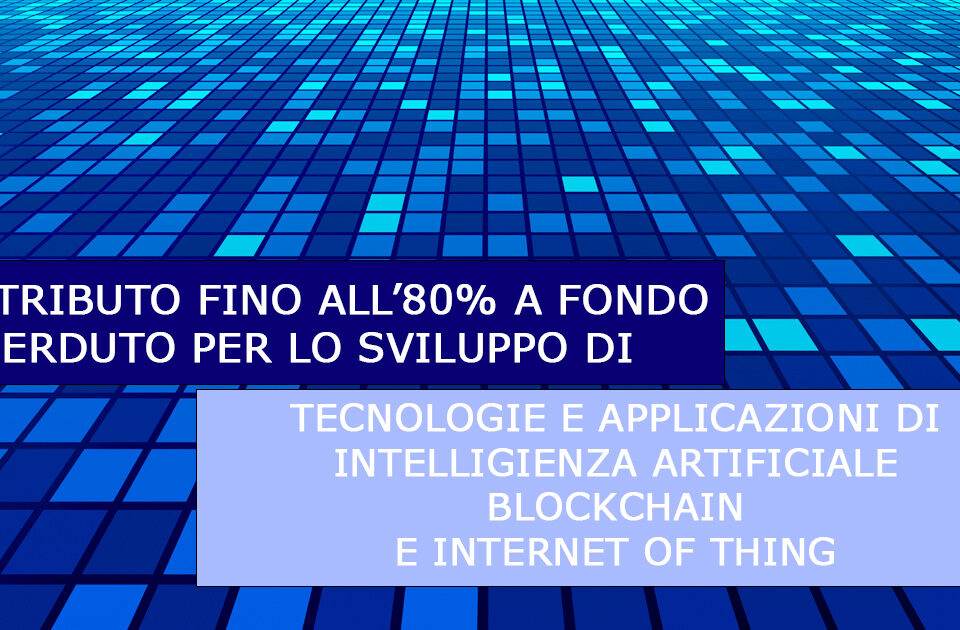 CONTRIBUTO 80% TECNOLOGIE E APPLICAZIONI DI INTELLIGIENZA ARTIFICIALE, BLOCKCHAIN E INTERNET OF THINGS BENEFICIARI