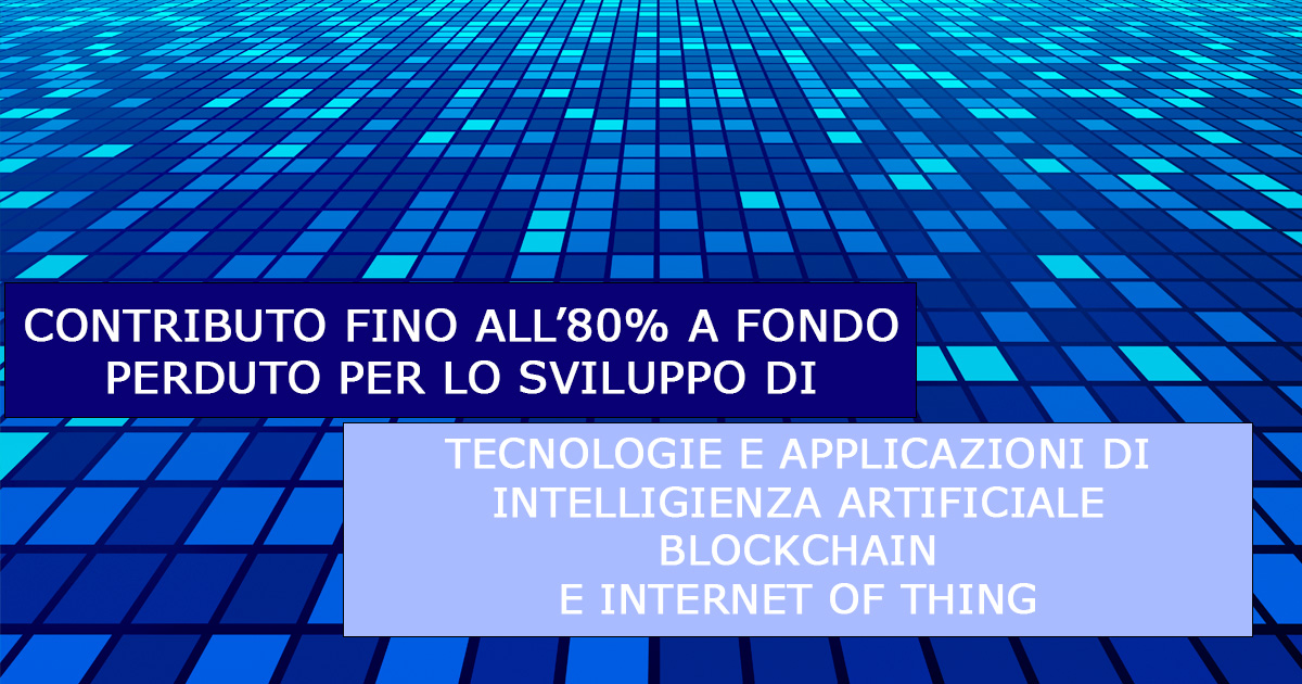 CONTRIBUTO 80% TECNOLOGIE E APPLICAZIONI DI INTELLIGIENZA ARTIFICIALE, BLOCKCHAIN E INTERNET OF THINGS BENEFICIARI